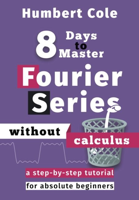 eBook 8 Days to Master Fourier Series without Calculus 1st Edition by Humbert Cole