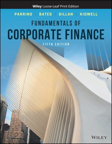 Solutions Manual for Fundamentals of Corporate Finance, 5th Edition By Robert Parrino, David Kidwell, Thomas Bates, Stuart Gillan