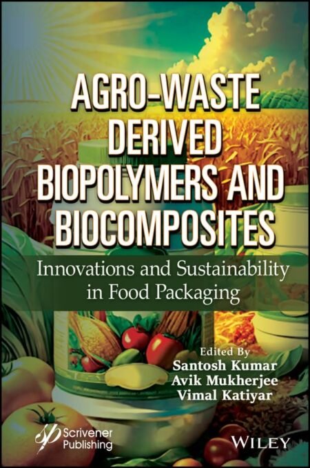 eBook Agro-Waste Derived Biopolymers and Biocomposites Innovations and Sustainability in Food Packaging 1e Santosh Kumar, Avik Mukherjee, Vimal Katiyar