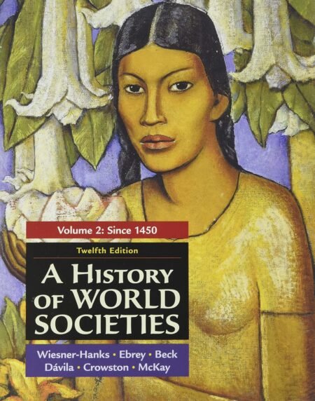 Test Bank for A History of World Societies (Volume 2) 12th Edition By Wiesner-Hanks, Patricia Ebrey, Beck, Davila, Crowston, McKay