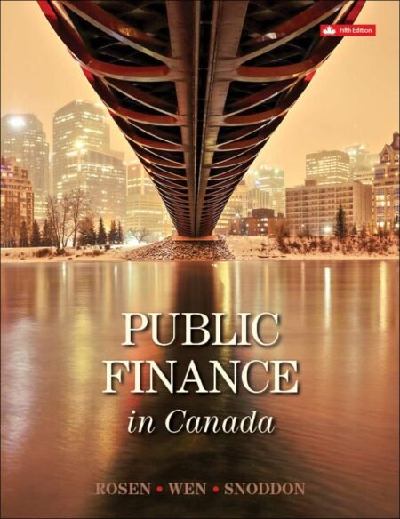 Solutions Manual for Public Finance In Canada, 5th Canadian Edition, 5th Edition By Harvey Rosen, Ted Gayer, Jean-Francois Wen, Tracy Snoddon