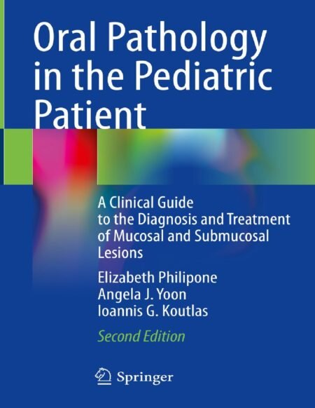 eBook Oral Pathology in the Pediatric Patient: A Clinical Guide to the Diagnosis and Treatment of Mucosal and Submucosal Lesions 2nd Edition By Elizabeth Philipone , Angela J. Yoon , Ioannis G. Koutlas