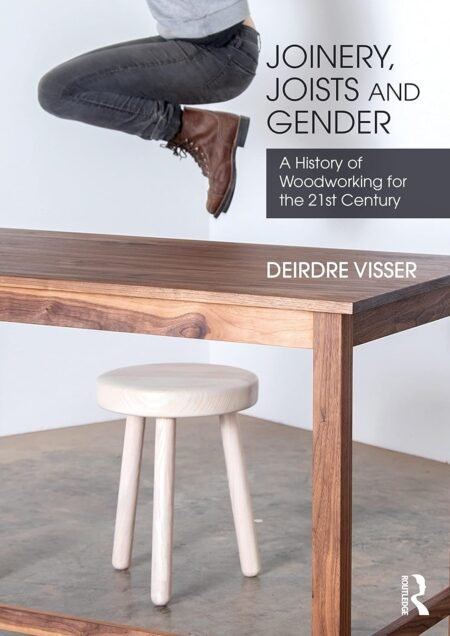 eBook Joinery, Joists and Gende A History of Woodworking for the 21st Century By Deirdre Visser