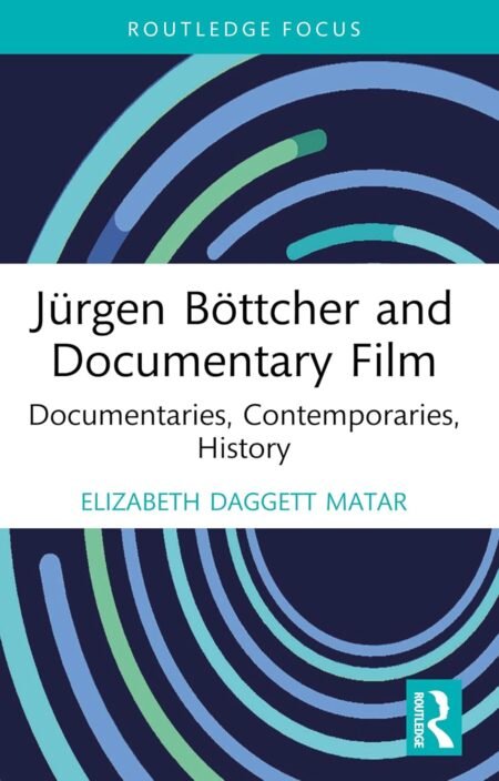 eBook Jürgen Böttcher and Documentary Film Documentaries, Contemporaries, History 1st Edition By Elizabeth Daggett Matar