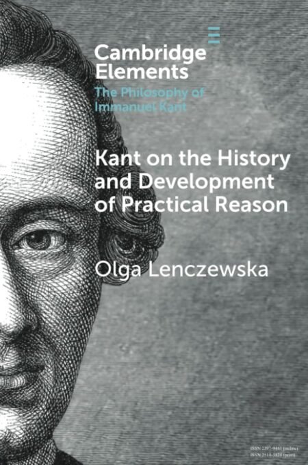 eBook Kant on the History and Development of Practical Reason (Elements in the Philosophy of Immanuel Kant) 1st Edition By Olga Lenczewska