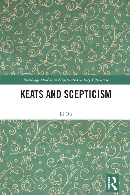 eBook Keats and Scepticism Routledge Studies in Nineteenth Century Literature 1st Edition By Li Ou