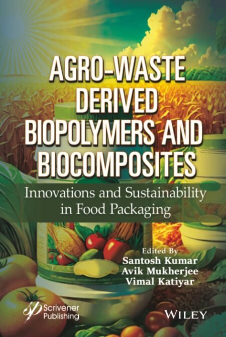 eBook Agro-Waste Derived Biopolymers and Biocomposites Innovations and Sustainability in Food Packaging 1e Santosh Kumar, Avik Mukherjee, Vimal Katiyar