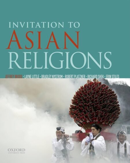 eBook Invitation to Asian Religions 1e Jeffrey Brodd, Layne Little, Brad Nystrom, Robert Platzner, Richard Shek, Erin Stiles