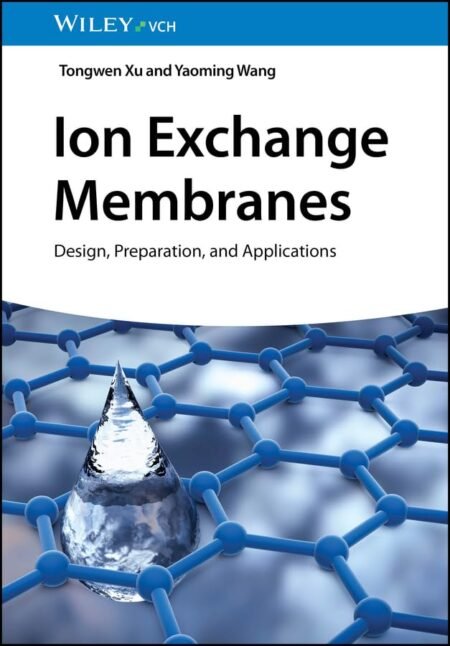 eBook Ion Exchange Membranes Design, Preparation, and Applications 1st Edition By Tongwen Xu , Yaoming Wang