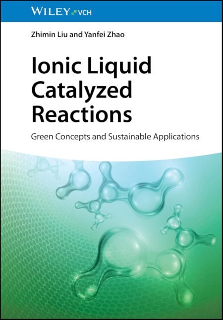 eBook Ionic Liquid Catalyzed Reactions Green Concepts and Sustainable Applications 1st Edition By Zhimin Liu , Yanfei Zhao
