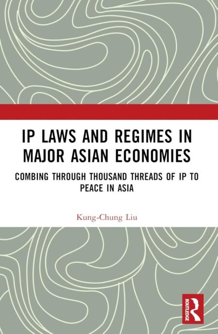 eBook IP Laws and Regimes in Major Asian Economies 1st Edition By Kung-Chung Liu