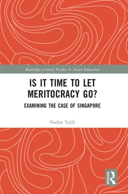 eBook Is It Time to Let Meritocracy Go Examining the Case of Singapore, Routledge Critical Studies in Asian Education, 1st edition by Nadira Talib