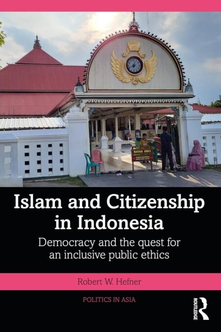 Write highly recommend description,meBook Islam and Citizenship in Indonesia Democracy and the Quest for an Inclusive Public Ethics 1st Edition By Robert W. Hefner