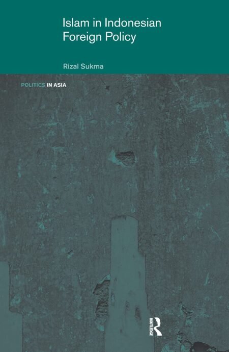 eBook Islam in Indonesian Foreign Policy 1st edition By Rizal Sukma