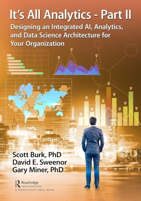 eBook It's All Analytics - Part II Designing an Integrated AI, Analytics, and Data Science Architecture for Your Organization 1st Edition By Scott Burk , David Sweenor , Gary Miner