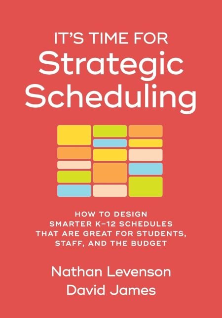eBook It’s Time for Strategic Scheduling How to Design Smarter K–12 Schedules That Are Great for Students, Staff, and the Budget By Nathan Levenson , David James