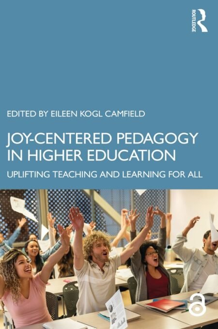 eBook Joy-Centered Pedagogy in Higher Education Uplifting Teaching and Learning for All 1st Edition By Eileen Kogl Camfield