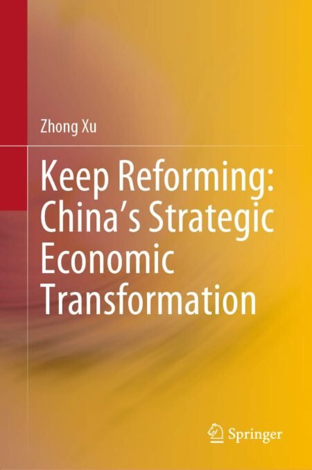 eBook Keep Reforming China’s Strategic Economic Transformation 1st Edition By Zhong Xu