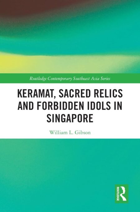 eBook Keramat, Sacred Relics and Forbidden Idols in Singapore 1st Edition By William L. Gibson