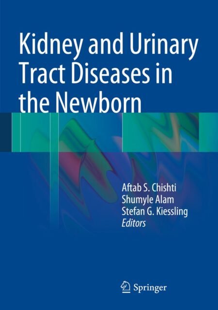 eBook Kidney and Urinary Tract Diseases in the Newborn 1st Edition By Aftab S. Chishti, Shumyle Alam , Stefan G. Kiessling