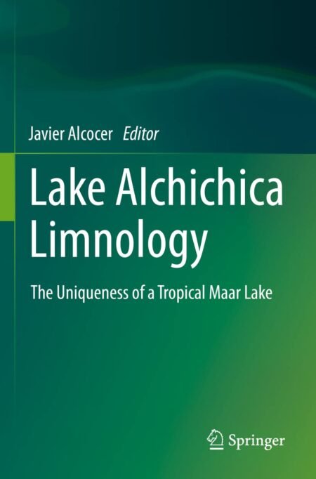 eBook Lake Alchichica Limnology The Uniqueness of a Tropical Maar Lake 1st ed. Edition by Javier Alcocer