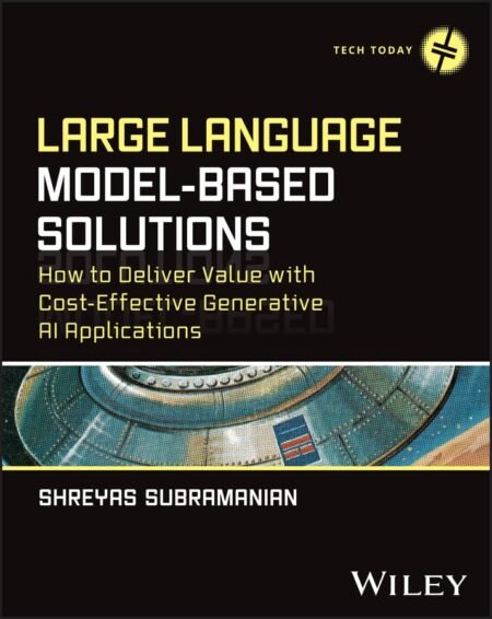 eBook Large Language Model-Based Solutions How to Deliver Value with Cost-Effective Generative AI Applications (Tech Today) 1st Edition By Shreyas Subramanian