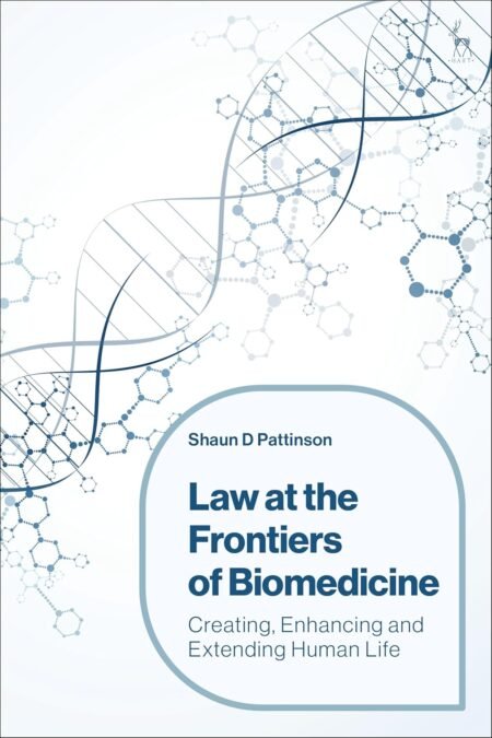 eBook Law at the Frontiers of Biomedicine Creating, Enhancing and Extending Human Life By Shaun D Pattinson