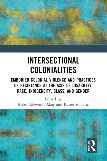 eBook Intersectional Colonialities Embodied Colonial Violence and Practices of Resistance at the Axis of Disability, Race, Indig