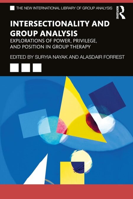eBook Intersectionality and Group Analysis Explorations of Power, Privilege, and Position in Group Therapy 1st Edition By Suryia Nayak, Alasdair Forrest