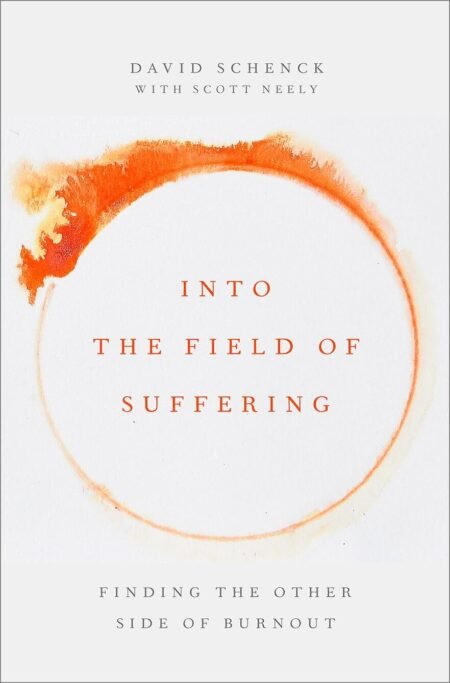eBook Into the Field of Suffering Finding the Other Side of Burnout 1st Edition By David Schenck , Scott Neely