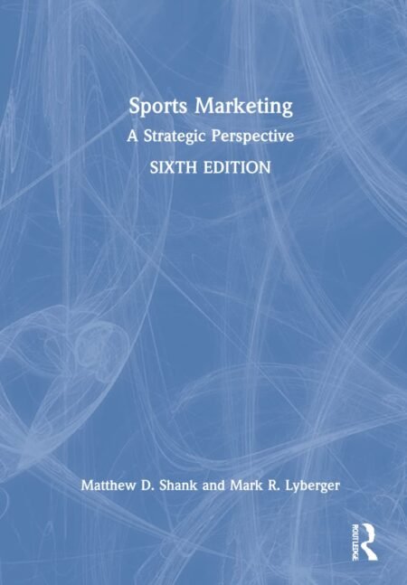 Test Bank for Sports Marketing A Strategic Perspective, 6th Edition By Matthew Shank, Mark Lyberger